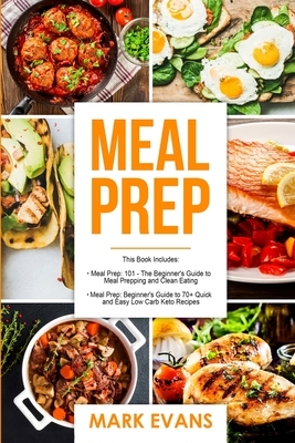 Meal Prep: 2 Manuscripts - Beginner's Guide to 70+ Quick and Easy Low Carb Keto Recipes to Burn Fat and Lose Weight Fast & Meal P by Mark Evans