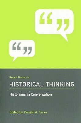 Recent Themes in Historical Thinking: Historians in Conversation by Donald A. Yerxa