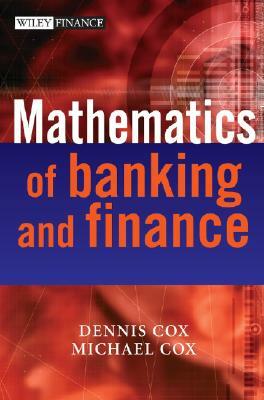 The Mathematics of Banking and Finance by Dennis Cox, Michael Cox