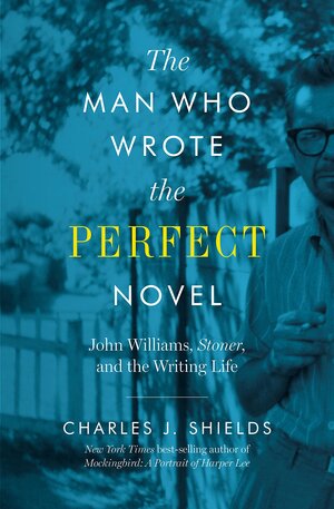 Der Mann, der den perfekten Roman schrieb: ›Stoner‹ und das Leben des John Williams Biographie by Charles J. Shields