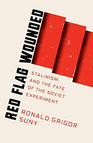 Red Flag Wounded: Stalinism and the Fate of the Soviet Experiment (Red Flag #2) by Ronald Grigor Suny