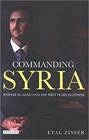 Commanding Syria: Bashar al-Asad and the First Years in Power by Eyal Zisser