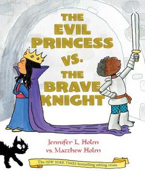 The Evil Princess vs. the Brave Knight (Book 1) by Jennifer L. Holm