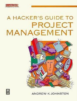 A Hacker's Guide to Project Management by Andrew Johnson, Andrew Johnston