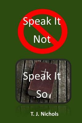 Speak It Not Speak It So by T.J Nichols