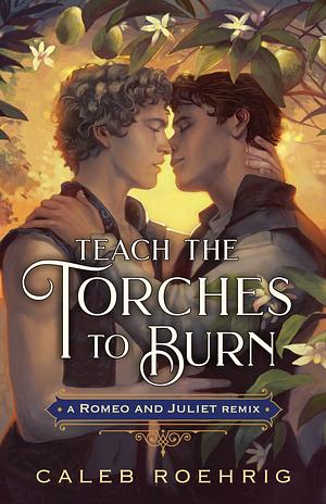 Teach the Torches to Burn: A Romeo & Juliet Remix by Caleb Roehrig
