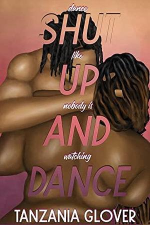 Shut Up And Dance by Tanzania Glover