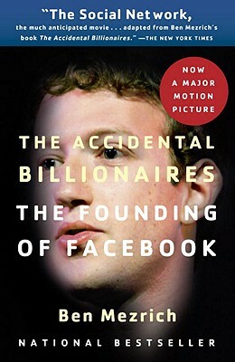 The Accidental Billionaires: The Founding of Facebook: A Tale of Sex, Money, Genius and Betrayal by Ben Mezrich