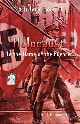 Holocaust: In the Name of the F, Ehrer by R. Gordon Grant, R. G. Grant