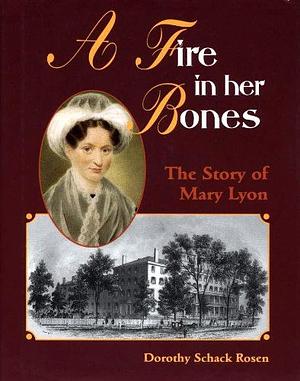 A Fire in Her Bones: The Story of Mary Lyon by Dorothy Rosen