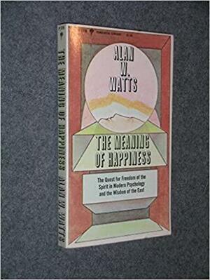Il significato della felicità: La ricerca della libertà dello spirito nella psicologia moderna e nella saggezza dell'Oriente. by Alan Watts