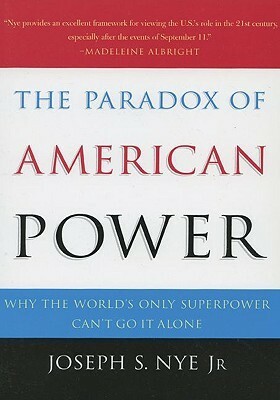 The Paradox of American Power: Why the World's Only Superpower Can't Go It Alone by Joseph S. Nye Jr.