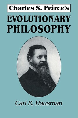 Charles S. Peirce's Evolutionary Philosophy by Carl R. Hausman