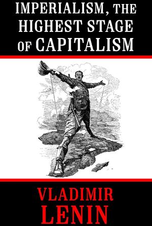 Imperialism, the Highest Stage of Capitalism by Vladimir Lenin