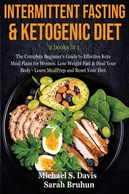 Intermittent Fasting & Ketogenic Diet -2 books in 1: The Complete Beginner's Guide to Effective Keto Meal Plans for Women. Lose Weight Fast & Heal You by Sarah Bruhun, Michael S. Davis