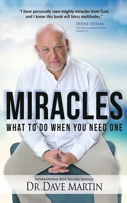 Miracles: What to Do When You Need One by Dave Martin