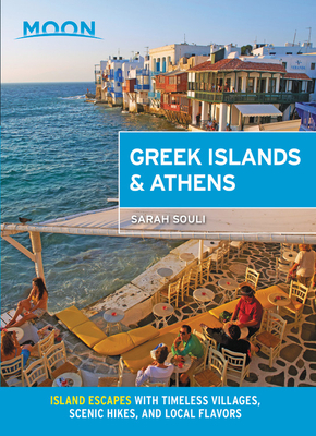 Moon Greek Islands & Athens: Island Escapes with Timeless Villages, Scenic Hikes, and Local Flavors by Sarah Souli, Moon Travel Guides