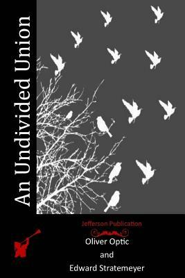 An Undivided Union by Edward Stratemeyer, Oliver Optic