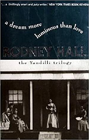 A Dream More Luminous Than Love: The Yandilli Trilogy by Rodney Hall