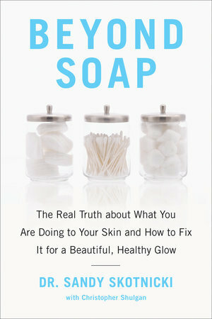 Beyond Soap: The Real Truth about What You Are Doing to Your Skin and How to Fix It for a Beautiful, Healthy Glow by Sandy Skotnicki