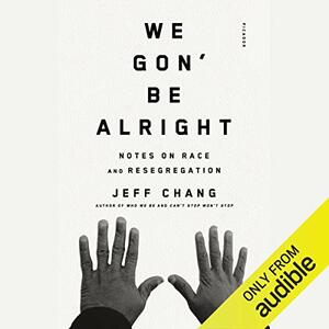 We Gon' Be Alright: Notes on Race and Resegregation by Jeff Chang