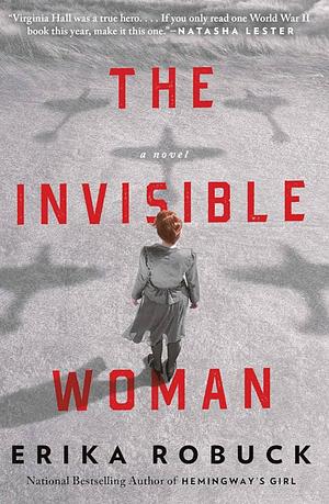 The Invisible Woman: A WWII Novel by Erika Robuck