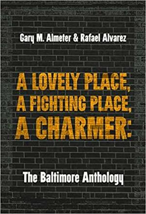 A Lovely Place, A Fighting Place, A Charmer: The Baltimore Anthology by Rafael Alvarez, Gary M. Almeter