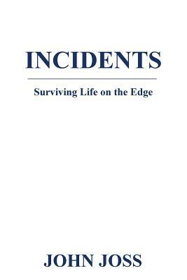 Incidents: Surviving Life on the Edge by John Joss