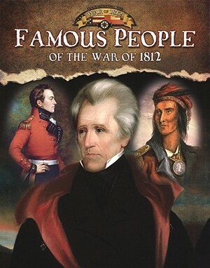 Famous People of the War of 1812 by Robin Johnson