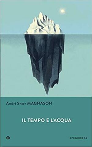 Il tempo e l'acqua by Andri Snær Magnason