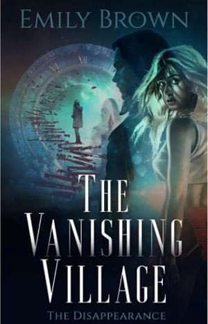 The Vanishing Village: The Disappearance by Emily Brown