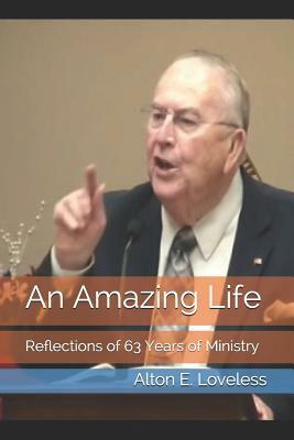 An Amazing Life: Reflections of 63 Years of Ministry by Alton E. Loveless