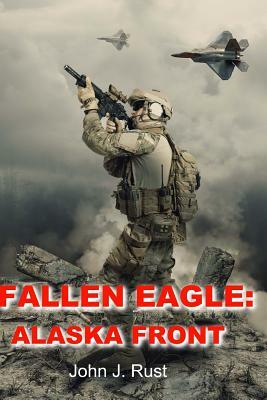 Fallen Eagle: : Alaska Front by John J. Rust