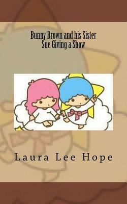 Bunny Brown and his Sister Sue Giving a Show by Laura Lee Hope