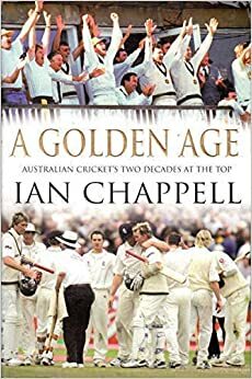 A Golden Age: Australian Cricket's Two Decades At The Top by Ian Chappell