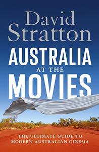 Australia at the Movies: The Ultimate Guide to Modern Australian Cinema by David Stratton