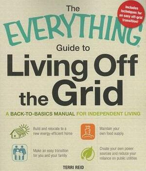 The Everything Guide to Living Off the Grid: A Back-to-Basics Manual for Independent Living by Jane Oke, Terri Reid