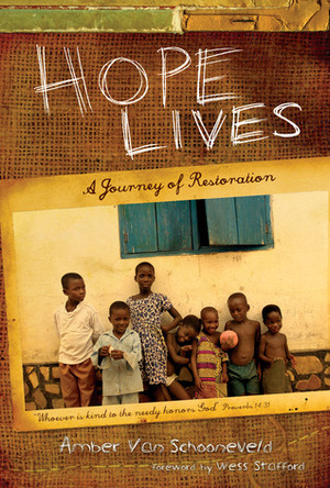 Hope Lives: A Journey of Restoration by Amber Van Schooneveld, Wess Stafford