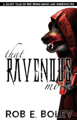 That Ravenous Moon: Red Riding Hood & Werewolves by Rob E. Boley