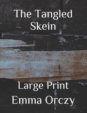 The Tangled Skein: Large Print by Emma Orczy