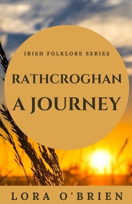 Rathcroghan, a Journey: Authentic Connection to Ireland by Lora O'Brien