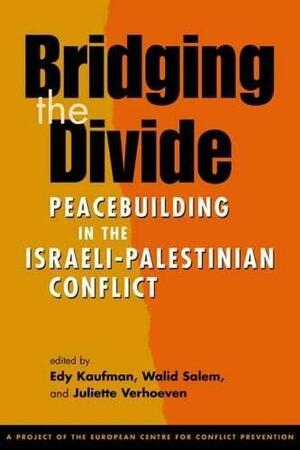 Bridging the Divide: Peacebuilding in the Israeli-Palestinian Conflict by Juliette Verhoeven, Edy Kaufman, Walid Salem