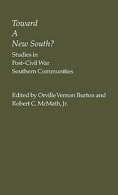 Toward a New South: Studies in Post-Civil War Southern Communities by Vernon Burton, Robert McMath