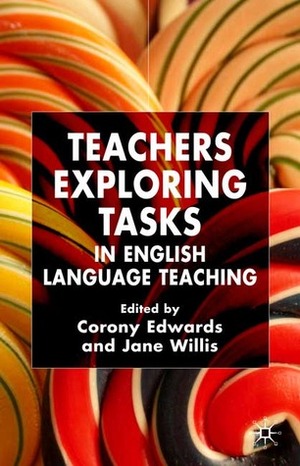 Teachers Exploring Tasks in English Language Teaching by Jane Willis, Corony Edwards