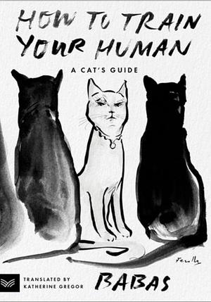 How to Train Your Human: A Cat's Guide by Babas