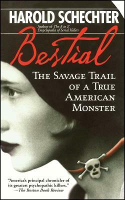 Bestial: The Savage Trail of a True American Monster by Harold Schechter