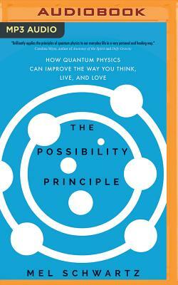 The Possibility Principle: How Quantum Physics Can Improve the Way You Think, Live, and Love by Mel Schwartz