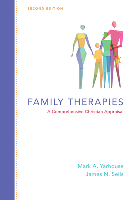 Family Therapies: A Comprehensive Christian Appraisal by Mark A. Yarhouse, James N. Sells