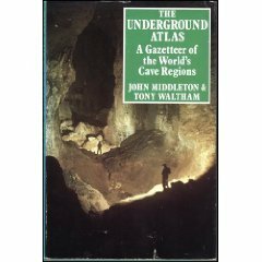 The Underground Atlas: A Gazetteer of the World's Cave Regions by John Middleton, Tony Waltham