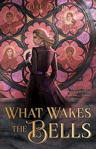 What Wakes the Bells by Elle Tesch